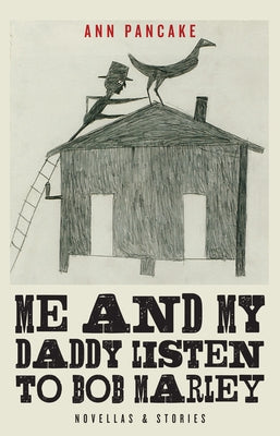 Me and My Daddy Listen to Bob Marley: Novellas and Stories by Pancake, Ann