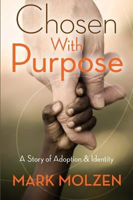 Chosen with Purpose: A Story of Adoption and Identity by Molzen, Mark