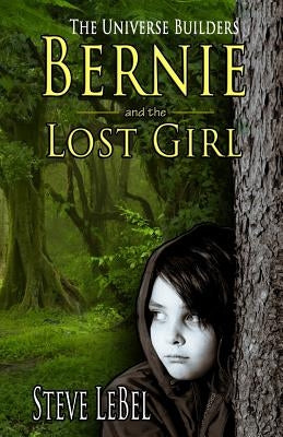 The Universe Builders: Bernie and the Lost Girl: (humorous fantasy and science fiction for young adults) by Lebel, Steve