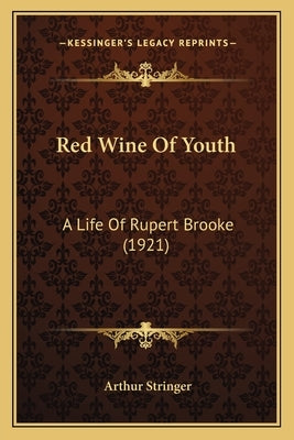 Red Wine Of Youth: A Life Of Rupert Brooke (1921) by Stringer, Arthur