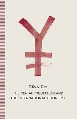 The Yen Appreciation and International Economy by Das, Dilip K.