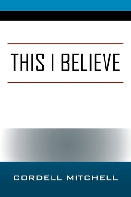 This I Believe by Mitchell, Cordell W.
