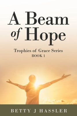 A Beam of Hope: Trophies of Grace Series Book 1 by Hassler, Betty J.