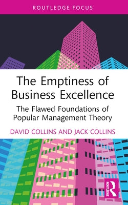 The Emptiness of Business Excellence: The Flawed Foundations of Popular Management Theory by Collins, David