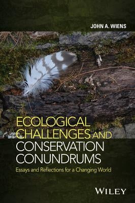 Ecological Challenges and Conservation Conundrums: Essays and Reflections for a Changing World by Wiens, John A.