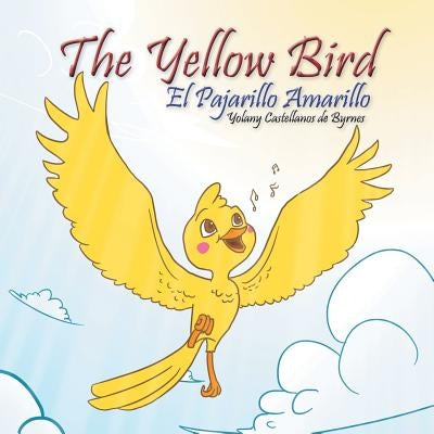 The Yellow Bird / El Pajarillo Amarillo by De Byrnes, Yolany Castellanos