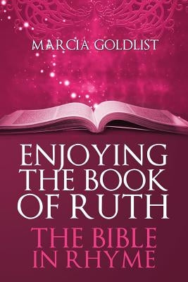 Enjoying the Book of Ruth: The Bible in Rhyme by Goldlist, Marcia