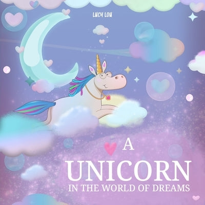 A Unicorn in The World of Dreams: A Bedtime Book by Lou, Lucy