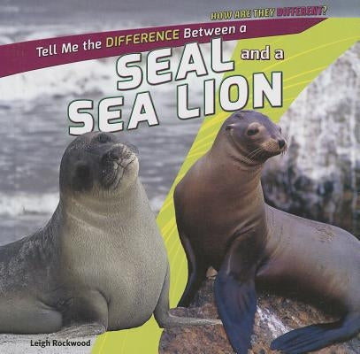 Tell Me the Difference Between a Seal and a Sea Lion by Rockwood, Leigh