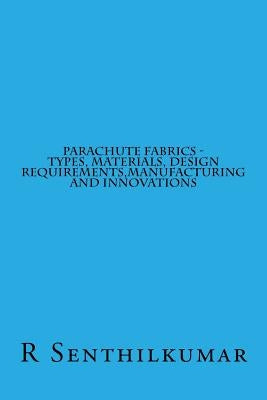Parachute fabrics - Types, Materials, Design requirements, Manufacturing and Inno by Senthilkumar, R.