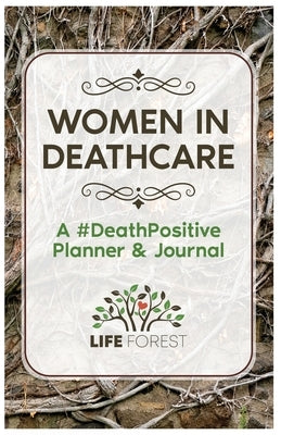 Women in Deathcare: A #DeathPositive Planner & Journal by Forest, Life