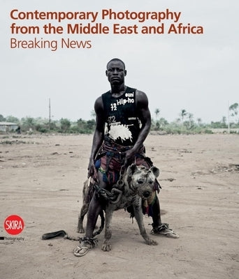 Contemporary Photography from the Middle East and Africa: Breaking News by Maggia, Filippo