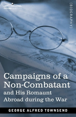 Campaigns of a Non-Combatant: and His Romaunt Abroad during the War by Townsend, George Alfred