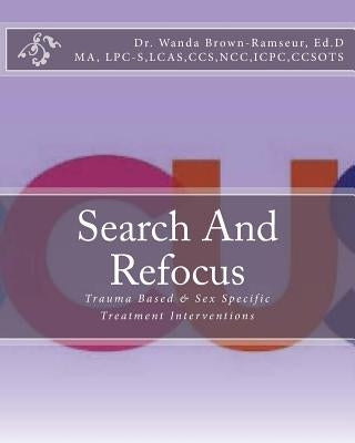 Search And Refocus: Trauma Based & Sex Specific Treatment Interventions - Program, Model and Manual by Jackson, Roselyn