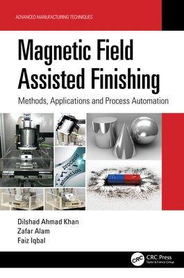Magnetic Field Assisted Finishing: Methods, Applications and Process Automation by Alam, Zafar