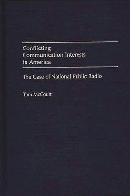 Conflicting Communication Interests in America: The Case of National Public Radio by McCourt, Tom