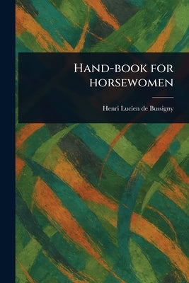 Hand-book for Horsewomen by Bussigny, Henri Lucien de