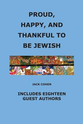 Proud, Happy, and Thankful to be Jewish: Includes Eighteen Guest Authors by Comensky, Larry