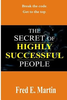 The Secret Of Highly Successful People by Martin, Fred E.