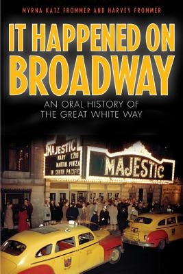 It Happened on Broadway: An Oral History of the Great White Way by Frommer, Myrna Katz