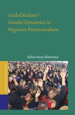 Crashed Realities? Gender Dynamics in Nigerian Pentecostalism by Idumwonyi, Itohan Mercy