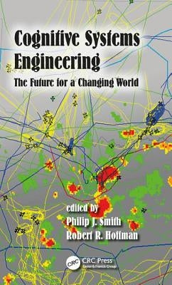 Cognitive Systems Engineering: The Future for a Changing World by Smith, Philip J.
