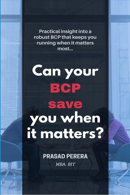 Can Your BCP Save You When It Matters? by Perera Mba, Prasad