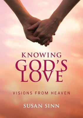 Knowing God's Love: Visions from Heaven by Sinn, Susan