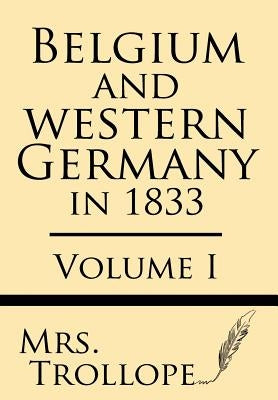 Belgium and Western Germany in 1833 (Volume I) by Trollope