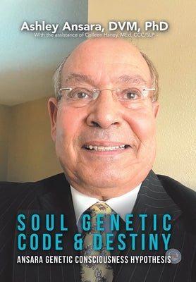 Soul Genetic Code & Destiny: Ansara Genetic Consciousness Hypothesis by Ansara DVM, Ashley
