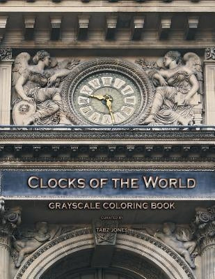 Clocks Of The World Grayscale Coloring Book by Jones, Tabz