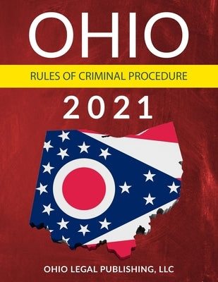 Ohio Rules of Criminal Procedure 2021: Complete Rules as Revised through July 1, 2020 by Edwards Esq, Peter