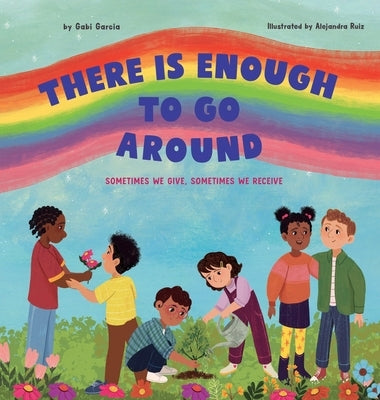 There Is Enough to Go Around: Sometimes We Give, Sometimes We Receive by Garcia, Gabi