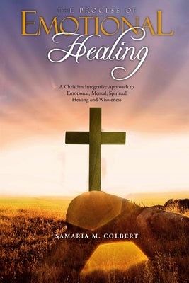 The Process Of Emotional Healing by Colbert, Samaria M.
