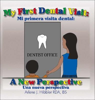 My First Dental Visit: A New Perspective: Mi Primera Visita Dental: Una Nueva Perspectiva by Hibbler Rda Bs, Arlene J.