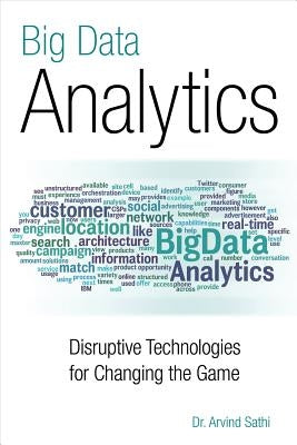 Big Data Analytics: Disruptive Technologies for Changing the Game by Sathi, Arvind