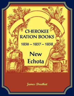 Cherokee Ration Books, 1836-1837-1838, New Echota by Douthat, James