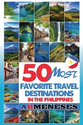 50 Most Favorite Travel Destinations in the Philippines by Meneses, Ab