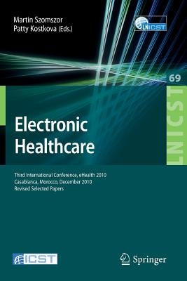 Electronic Healthcare: Third International Conference, Ehealth 2010, Casablanca, Morocco, December 13-15, 2010, Revised Selected Papers by Szomszor, Martin