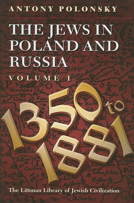 The Jews in Poland and Russia: Volume I: 1350 to 1881 by Polonsky, Antony