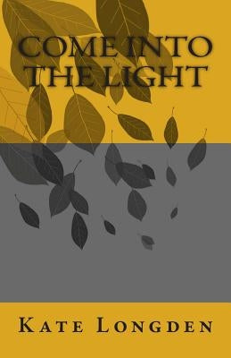 Come Into the Light by Longden, Kate