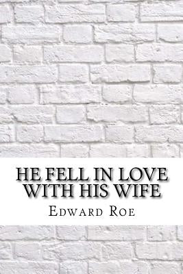He Fell In Love With His Wife by Roe, Edward Payson