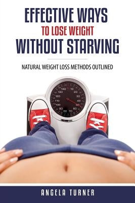 Effective Ways to Lose Weight Without Starving by Turner, Angela