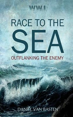 Wwi: Race to the Sea - Outflanking the Enemy by Van Basten, Daniel