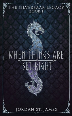 When Things Are Set Right: The Silversaar Legacy: Book 1 by St James, Jordan