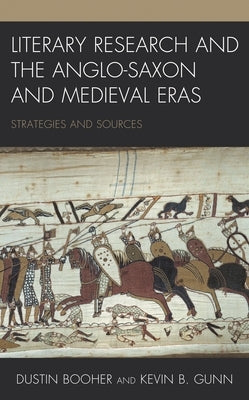 Literary Research and the Anglo-Saxon and Medieval Eras: Strategies and Sources by Booher, Dustin