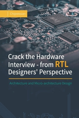 Crack the Hardware Interview - from RTL Designers' Perspective: Architecture and Micro-architecture Design by Chipressian