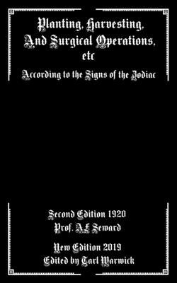 Planting, Harvesting, And Surgical Operations Etc: According to the Signs of the Zodiac by Warwick, Tarl