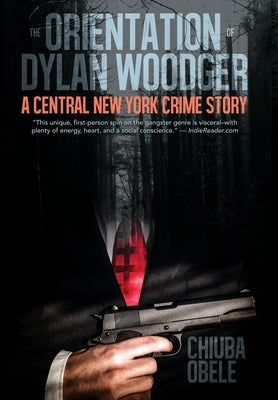 The Orientation of Dylan Woodger: A Central New York Crime Story by Obele, Chiuba E.