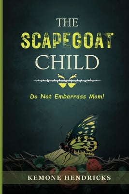 The Scapegoat Child: Healing from Narcissistic Abuse in the Family- Practical Steps to Boundaries, Safety, and Life after Trauma by Hendricks, Kemone